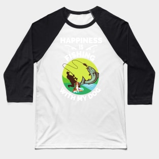 Happiness Is Fishing With My Dog - Gift For Fish Fishing Lovers, Fisherman Baseball T-Shirt